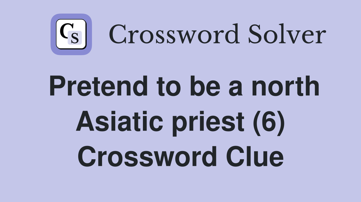 Pretend to be a north Asiatic priest (6) Crossword Clue