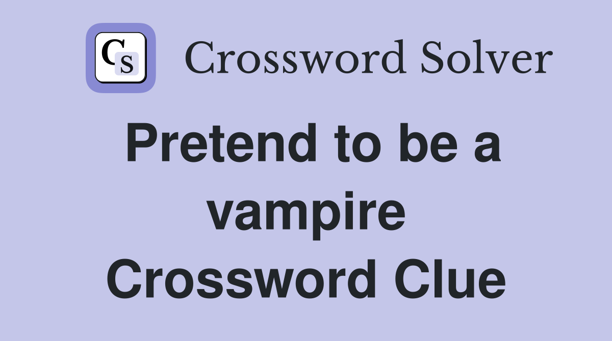 Pretend to be a vampire Crossword Clue