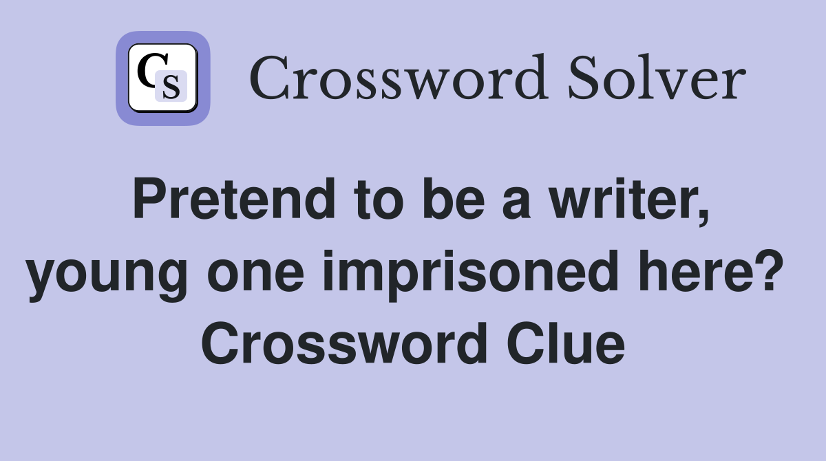 Pretend to be a writer, young one imprisoned here?  Crossword Clue