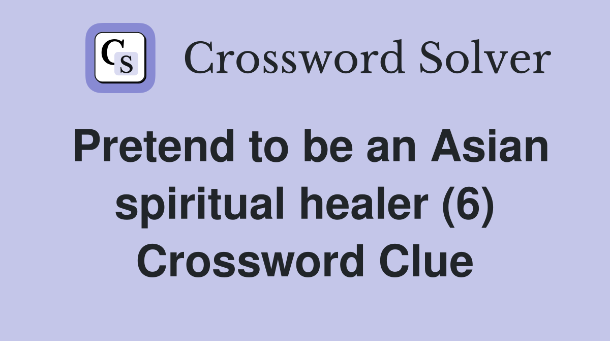 Pretend to be an Asian spiritual healer (6) Crossword Clue