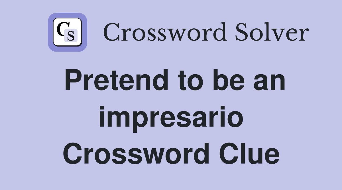 Pretend to be an impresario Crossword Clue