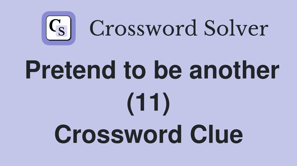 Pretend to be another (11) Crossword Clue