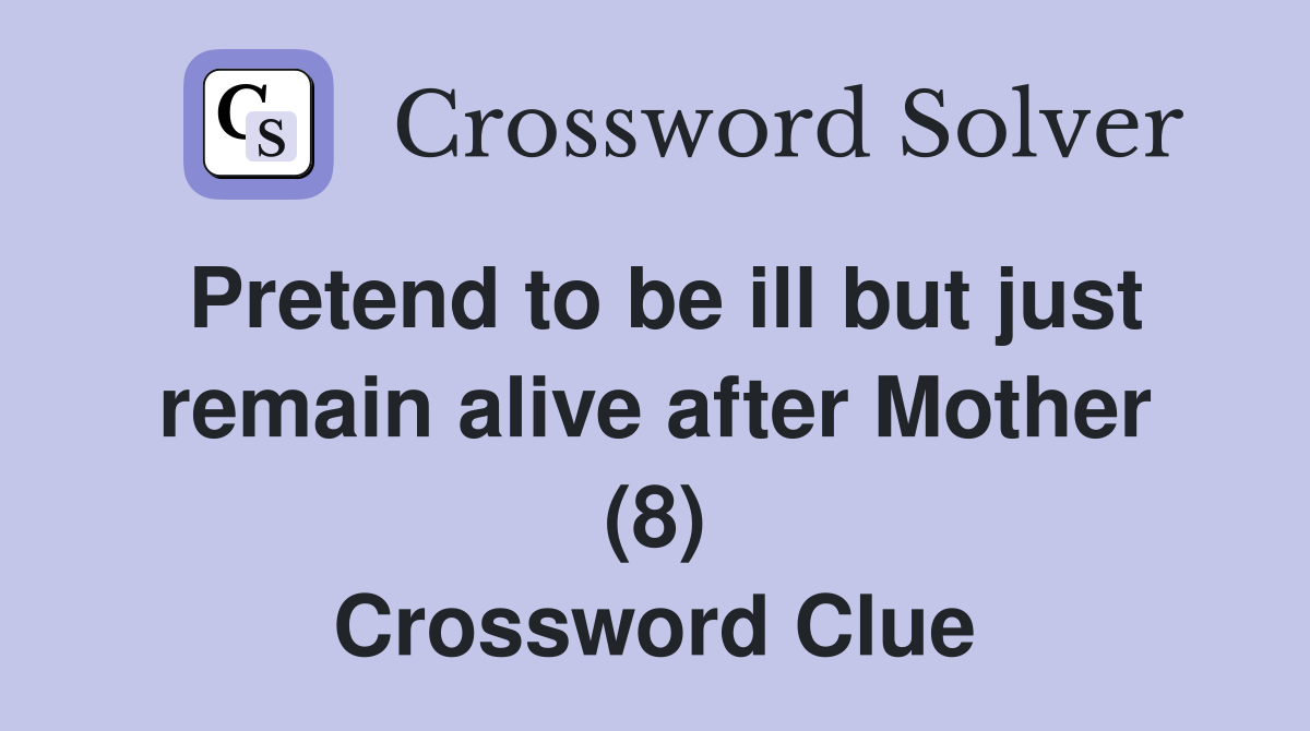 Pretend to be ill but just remain alive after Mother (8) Crossword Clue