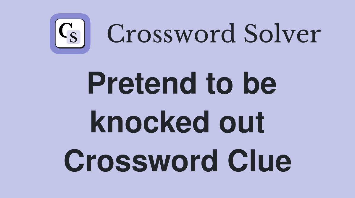 Pretend to be knocked out Crossword Clue