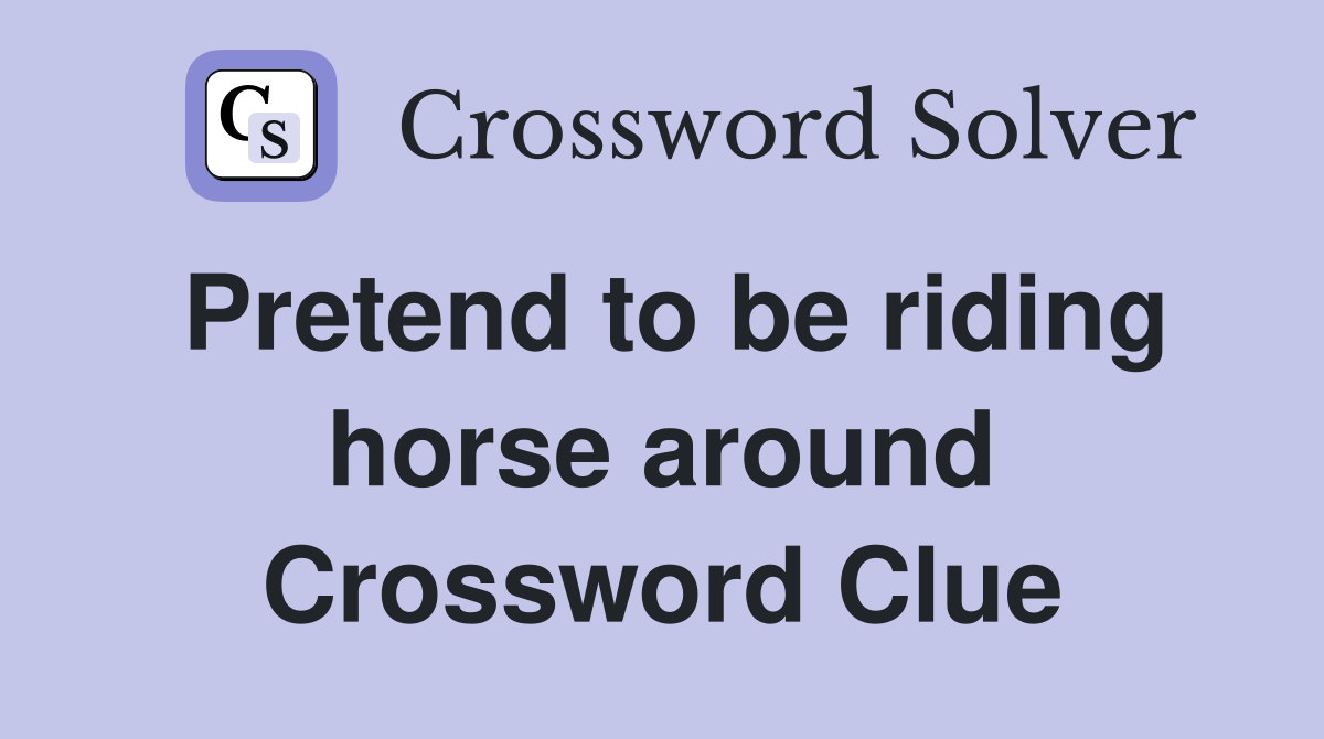 Pretend to be riding horse around Crossword Clue