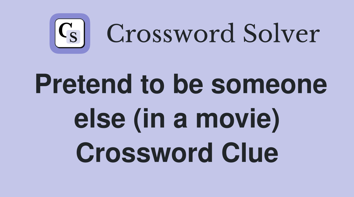 Pretend to be someone else (in a movie) Crossword Clue