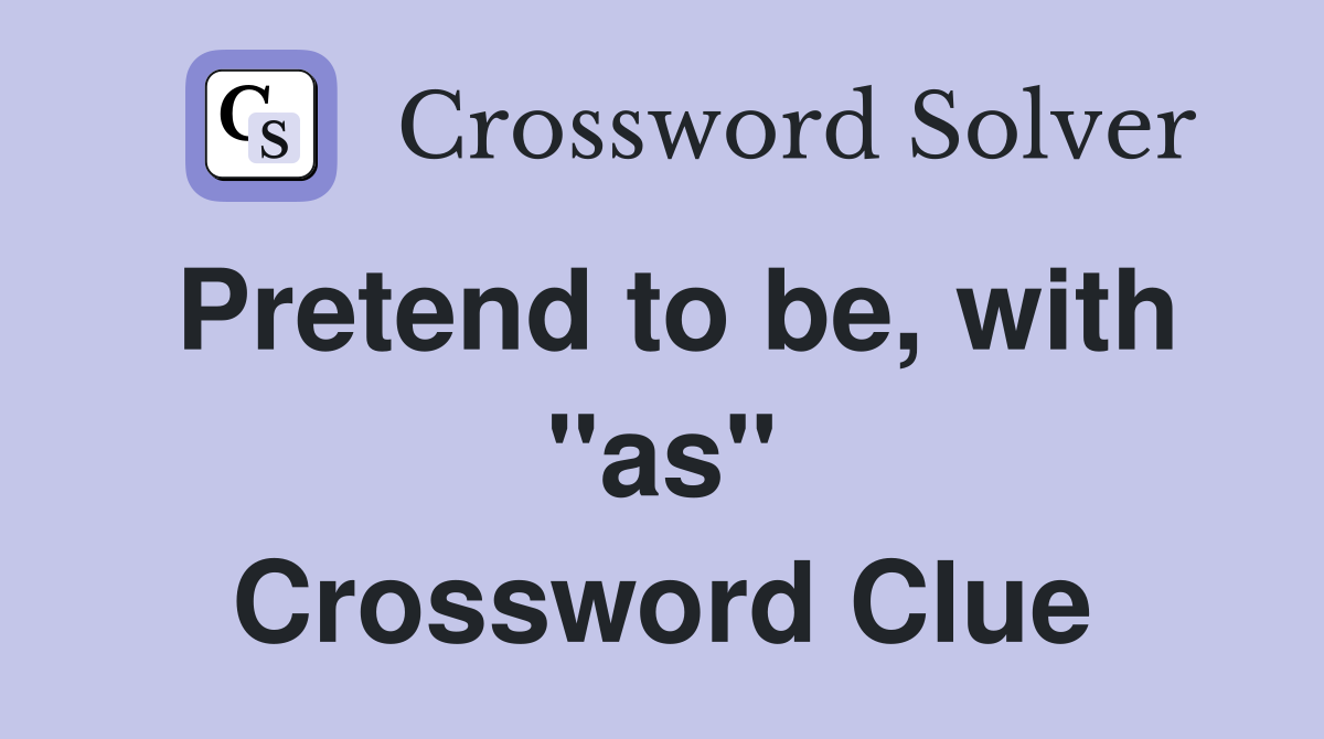 Pretend to be, with "as" Crossword Clue