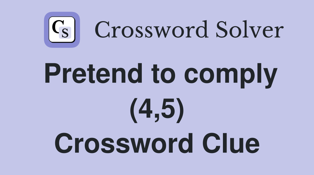 Pretend to comply (4,5) Crossword Clue