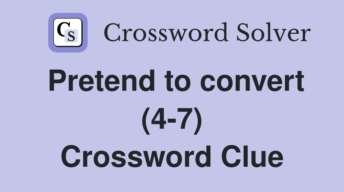 Pretend to convert (4-7) Crossword Clue
