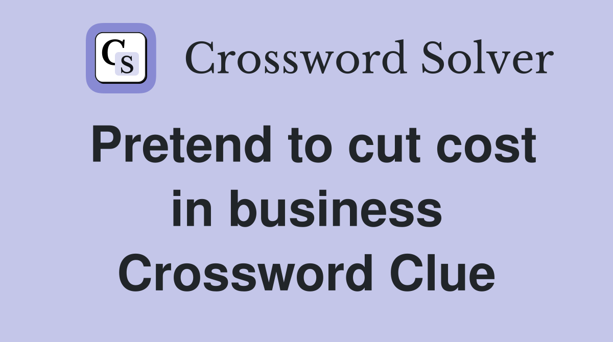Pretend to cut cost in business Crossword Clue