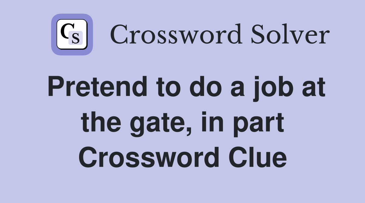 Pretend to do a job at the gate, in part Crossword Clue