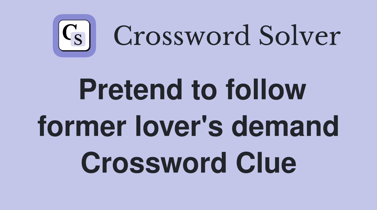 Pretend to follow former lover's demand Crossword Clue