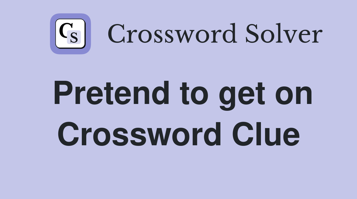Pretend to get on Crossword Clue