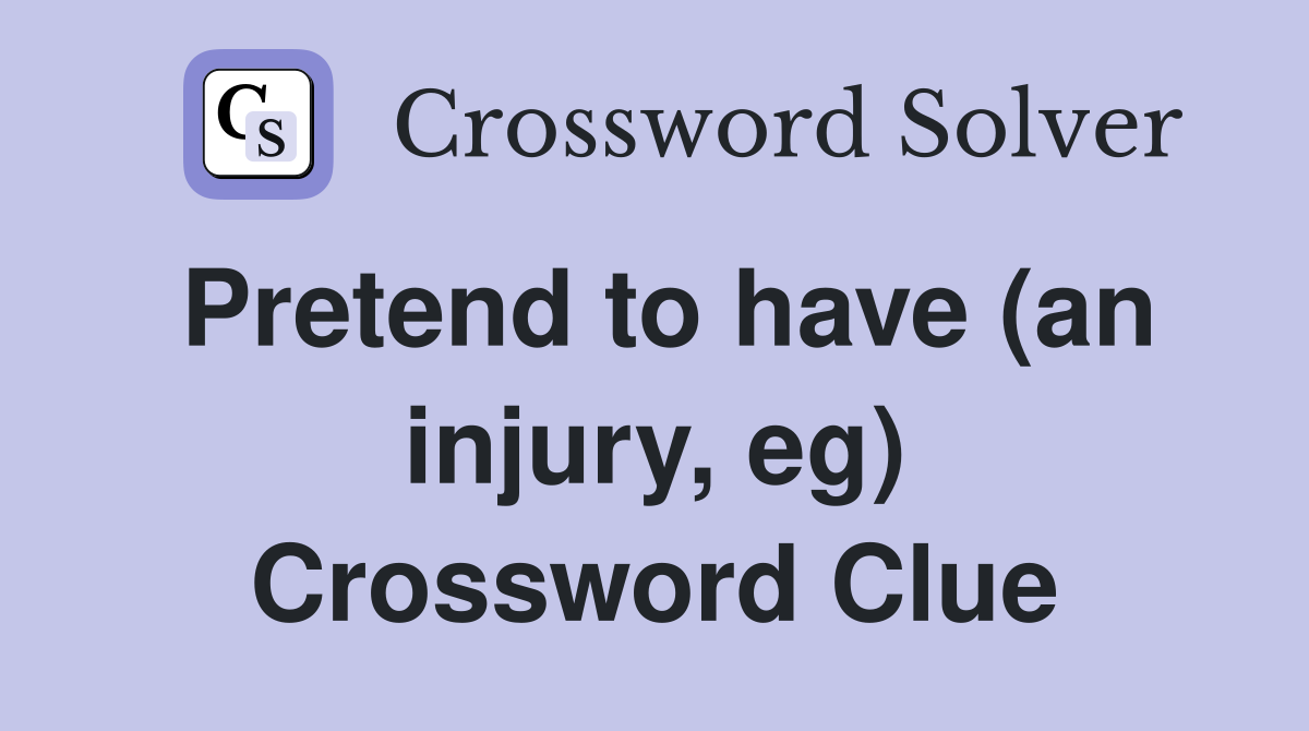 Pretend to have (an injury, eg) Crossword Clue