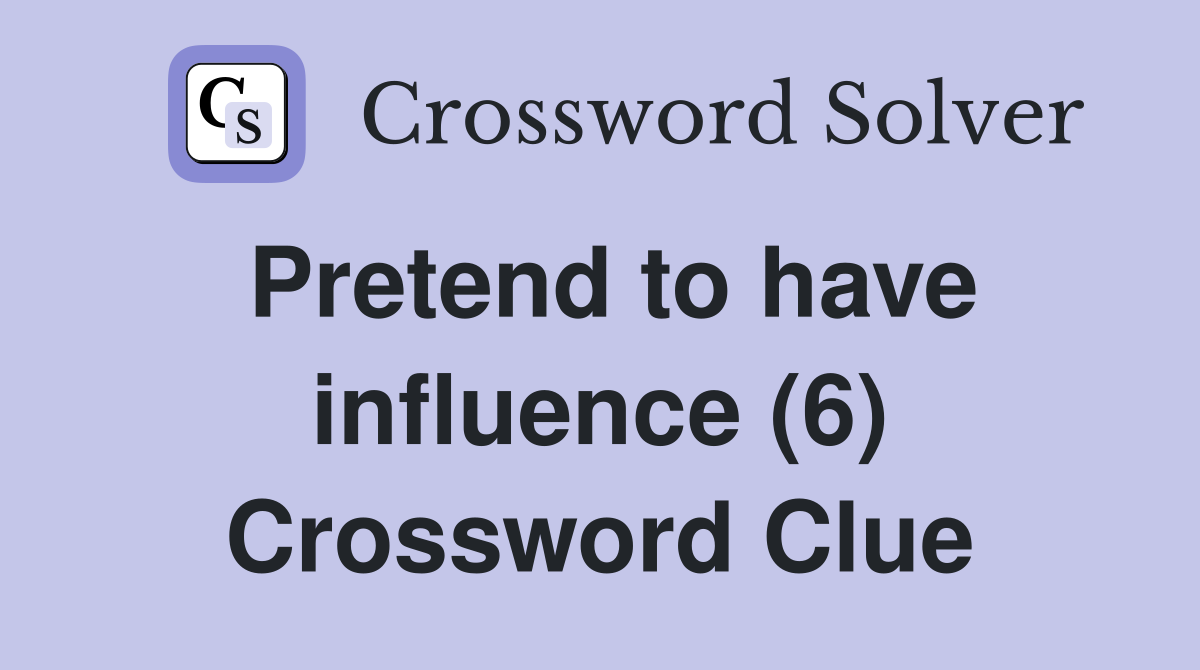 Pretend to have influence (6) Crossword Clue