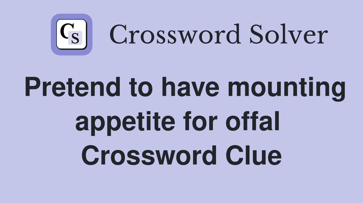 Pretend to have mounting appetite for offal  Crossword Clue