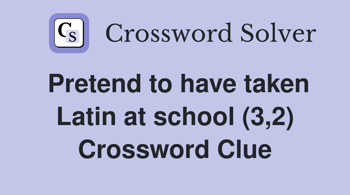 Pretend to have taken Latin at school (3,2) Crossword Clue