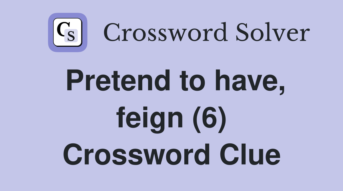 Pretend to have, feign (6) Crossword Clue