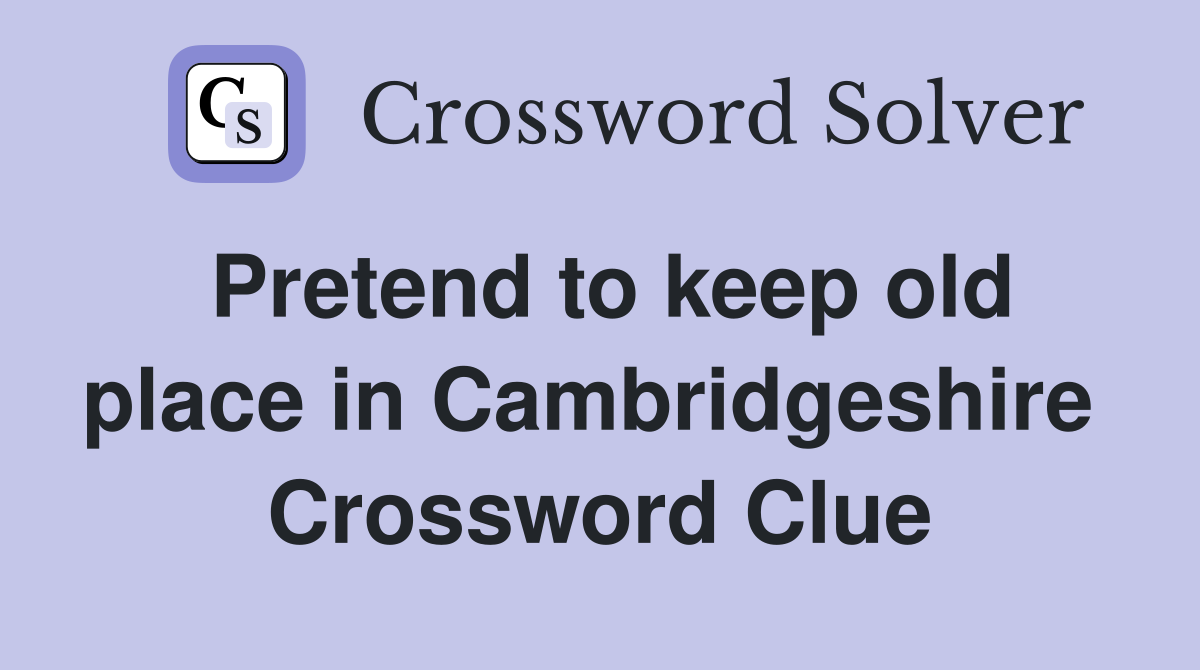 Pretend to keep old place in Cambridgeshire  Crossword Clue