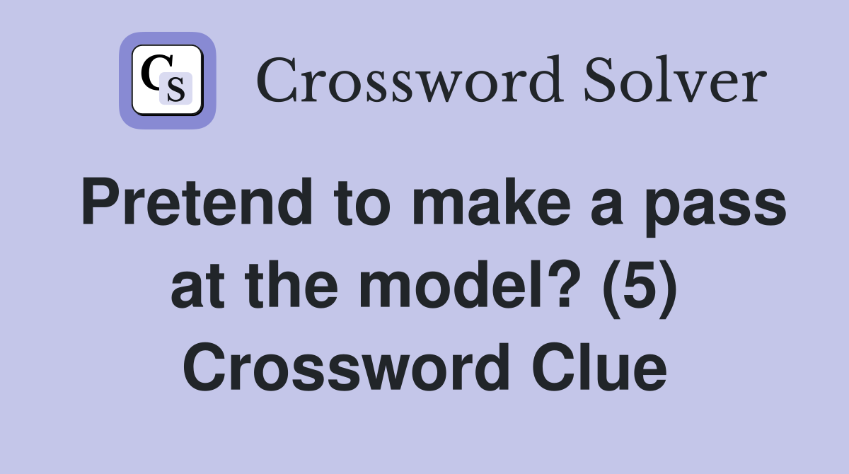 Pretend to make a pass at the model? (5) Crossword Clue