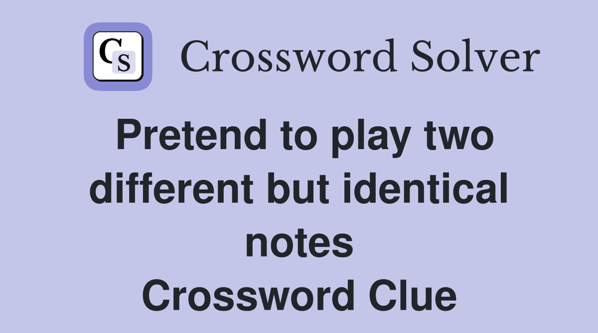 Pretend to play two different but identical notes Crossword Clue