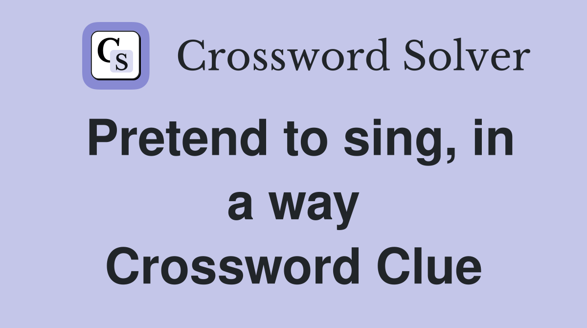 Pretend to sing, in a way Crossword Clue