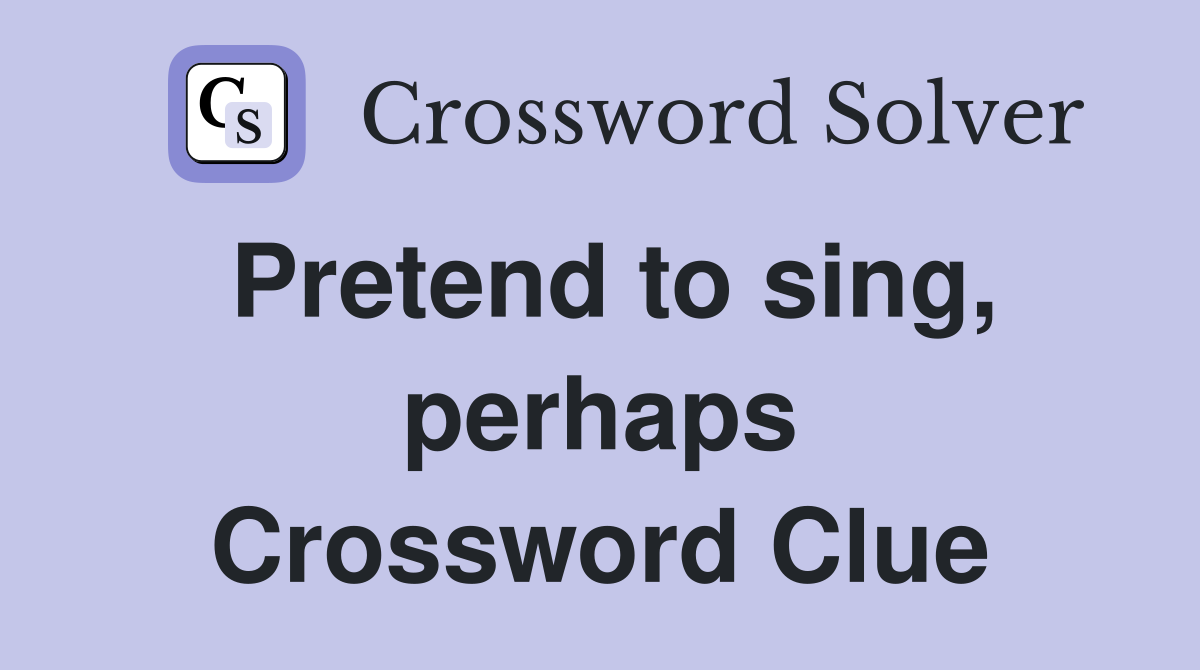 Pretend to sing, perhaps Crossword Clue