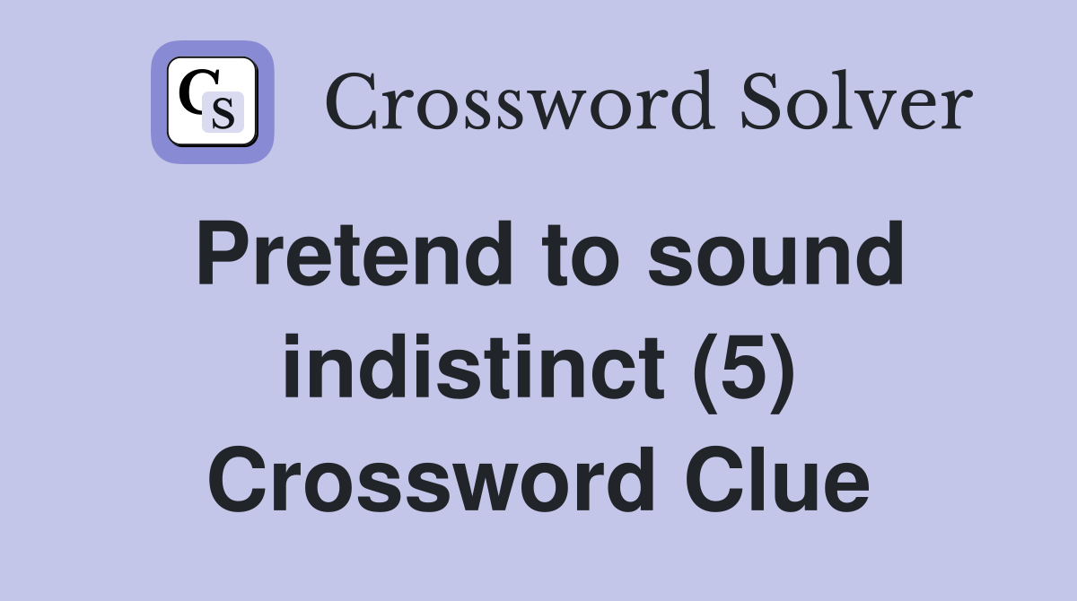 Pretend to sound indistinct (5) Crossword Clue