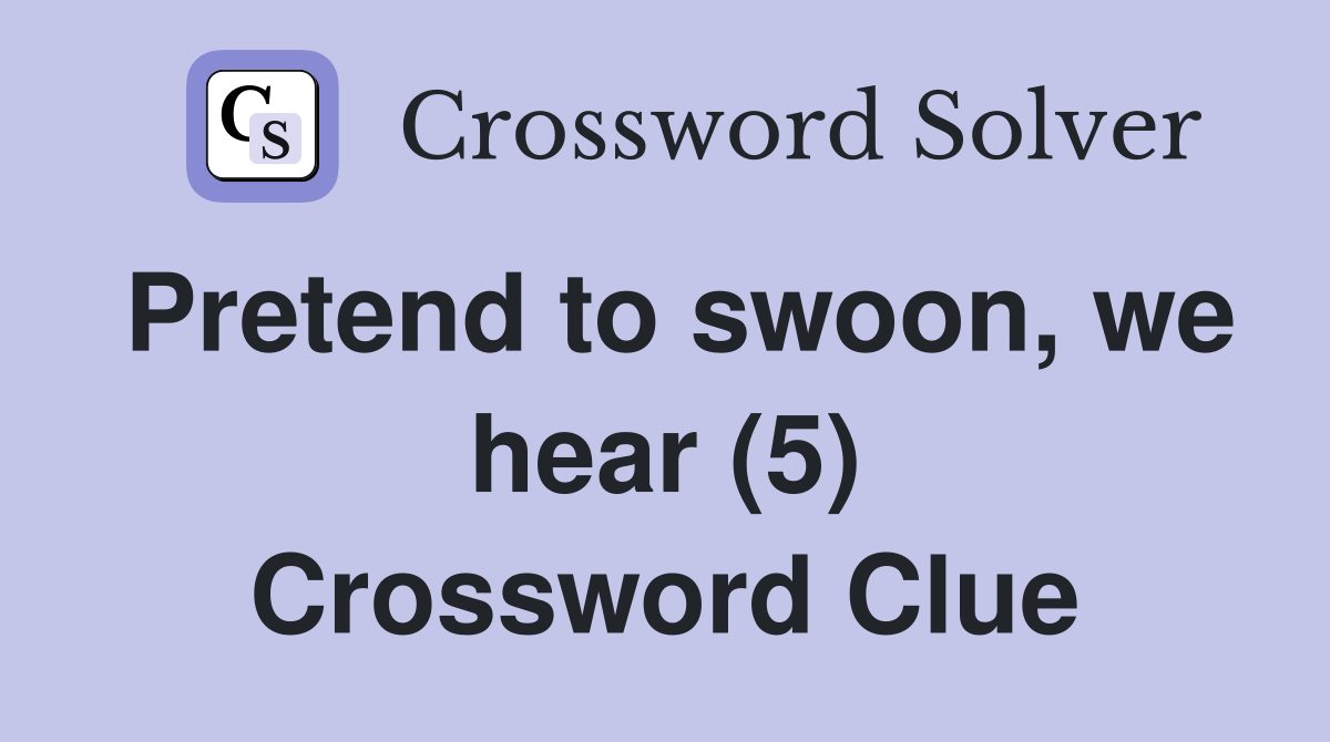 Pretend to swoon, we hear (5) Crossword Clue