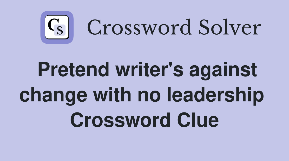 Pretend writer's against change with no leadership  Crossword Clue