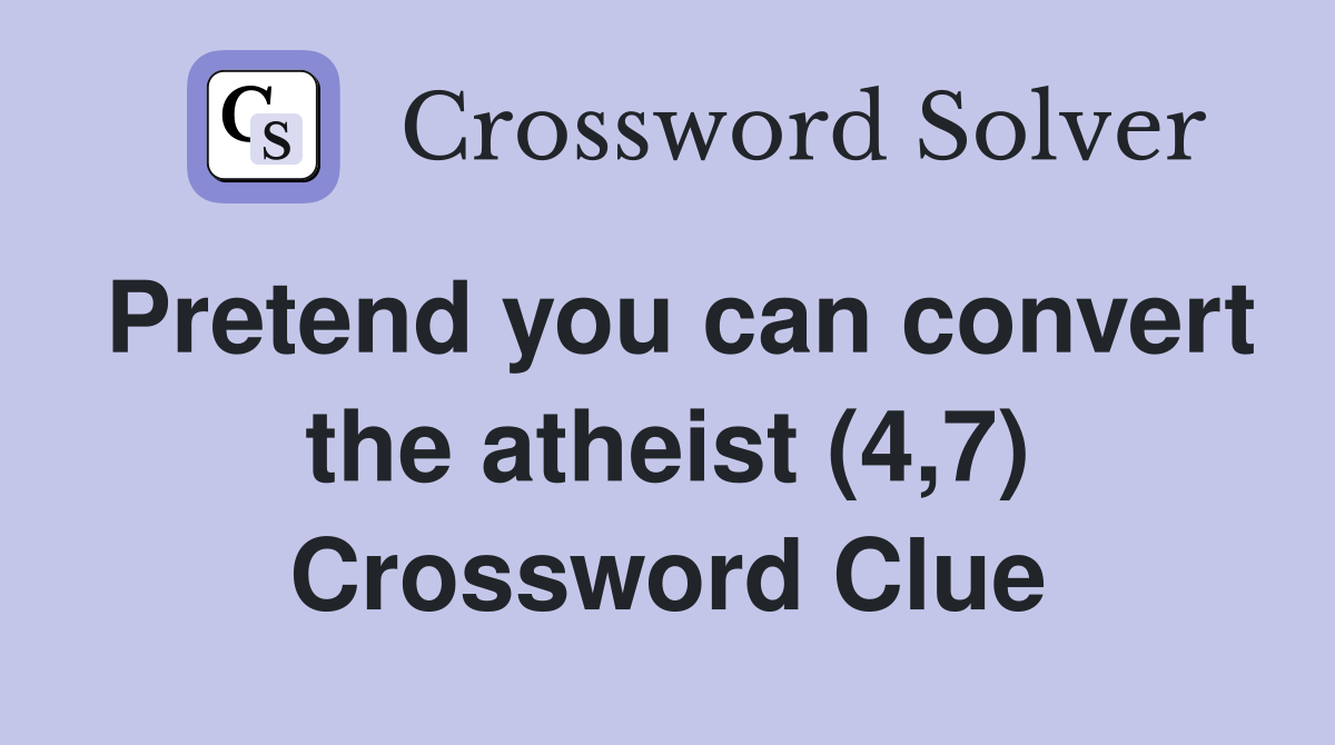 Pretend you can convert the atheist (4,7) Crossword Clue