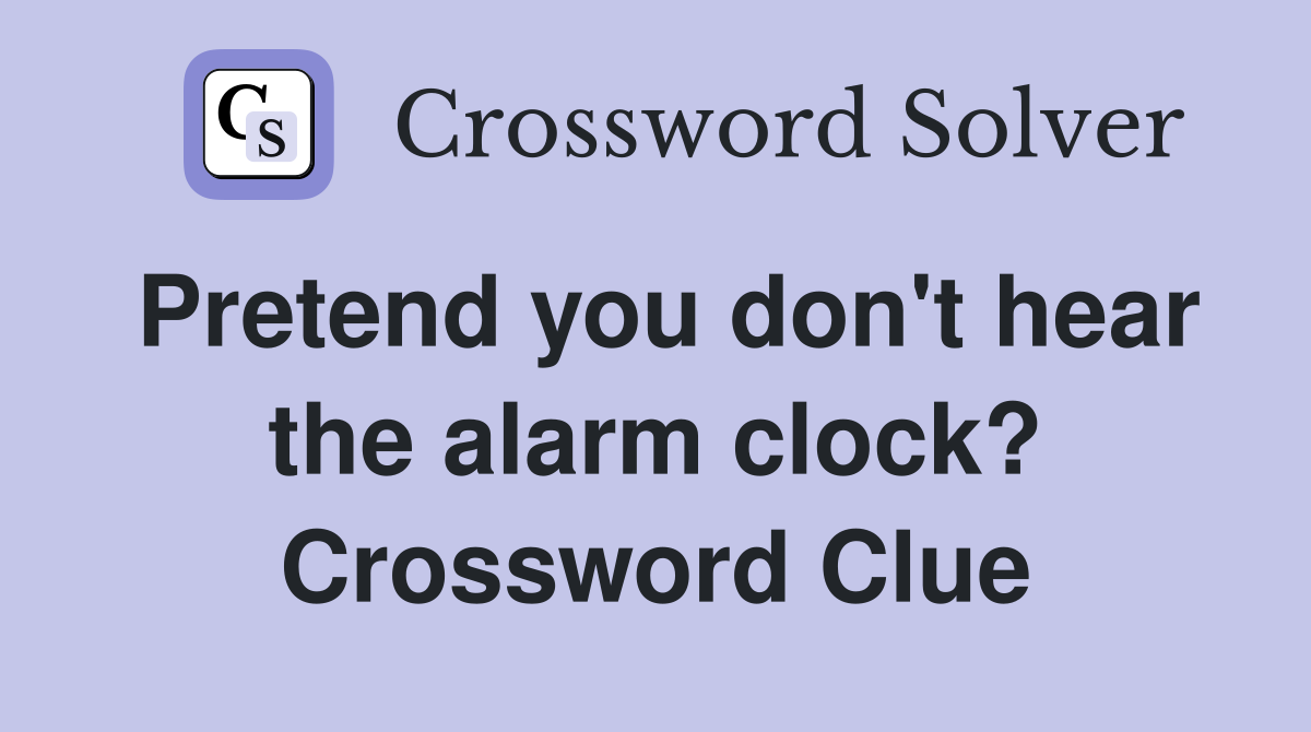 Pretend you don't hear the alarm clock? Crossword Clue