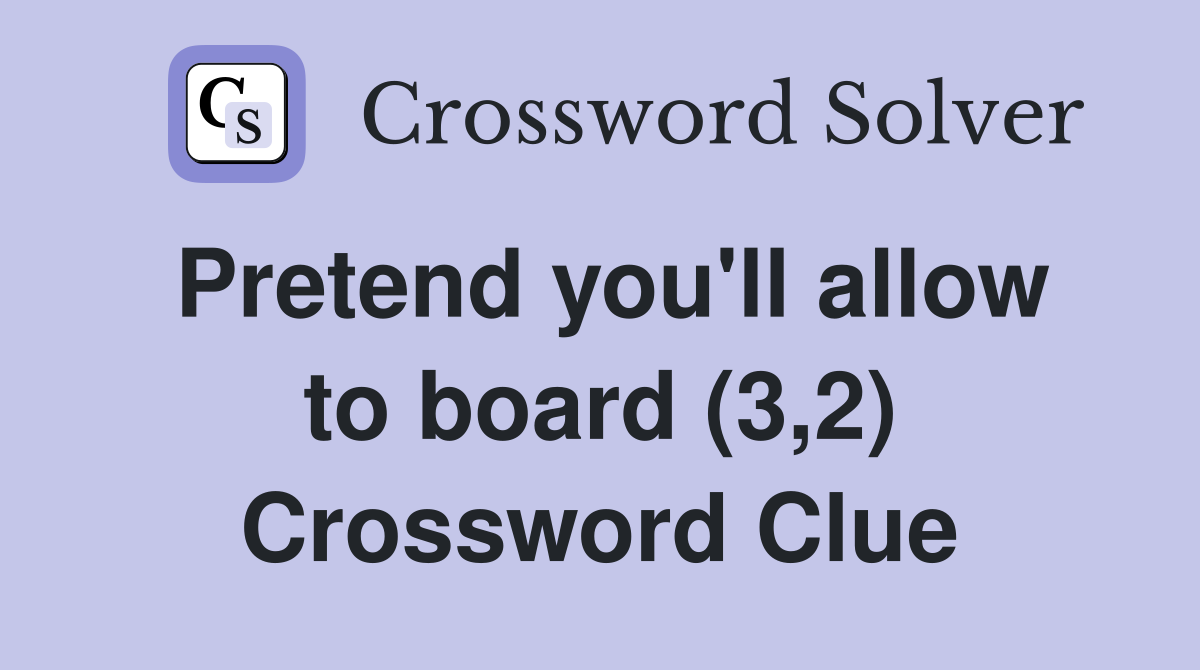 Pretend you'll allow to board (3,2) Crossword Clue