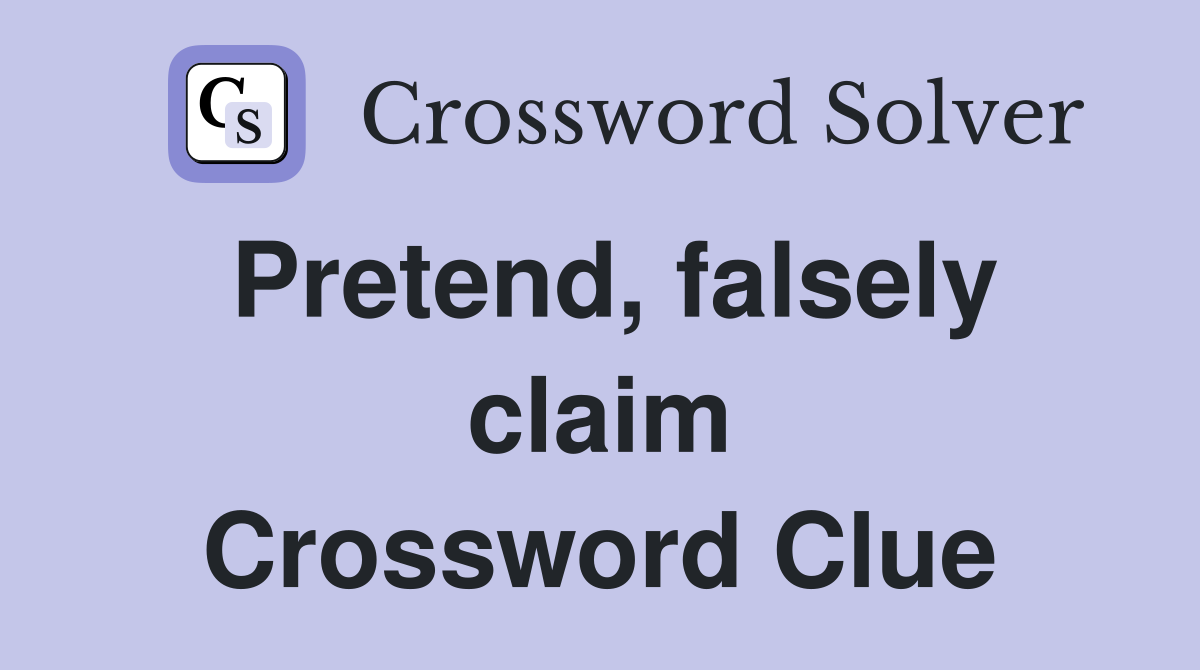 Pretend, falsely claim Crossword Clue