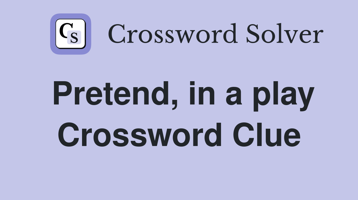 Pretend, in a play Crossword Clue