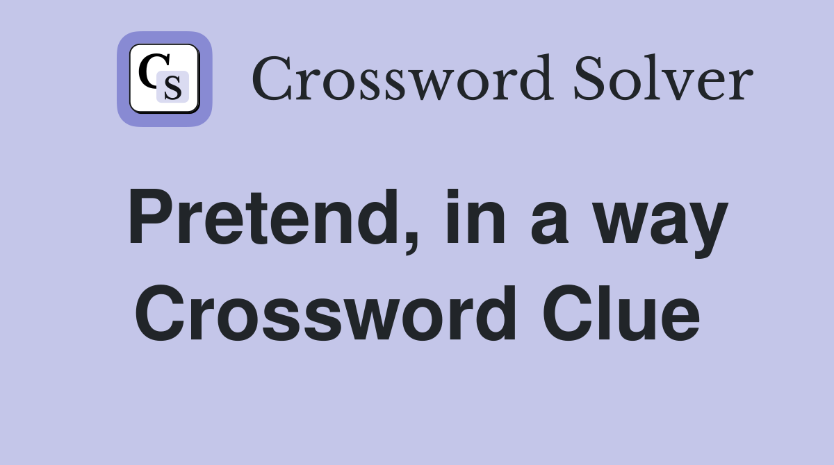 Pretend, in a way Crossword Clue