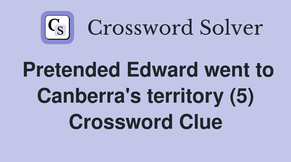 Pretended Edward went to Canberra's territory (5) Crossword Clue