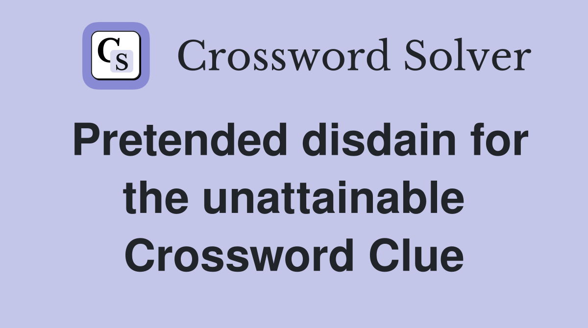 Pretended disdain for the unattainable Crossword Clue
