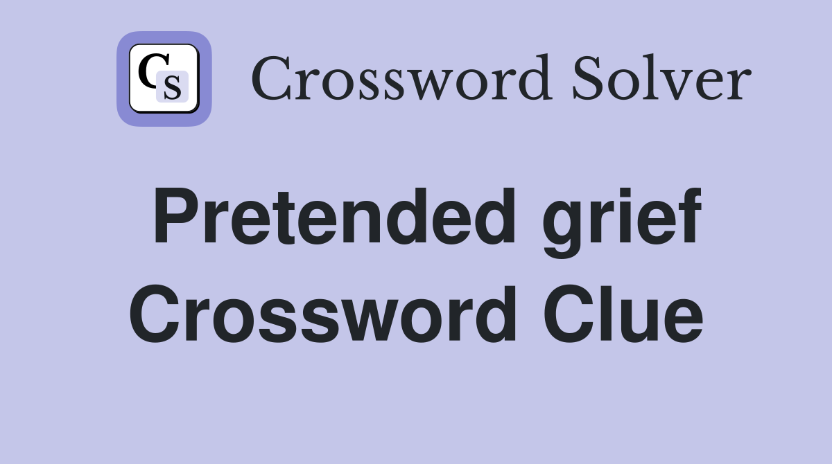 Pretended grief Crossword Clue