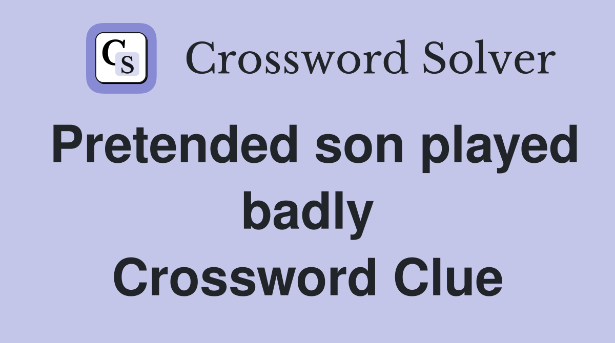 Pretended son played badly Crossword Clue