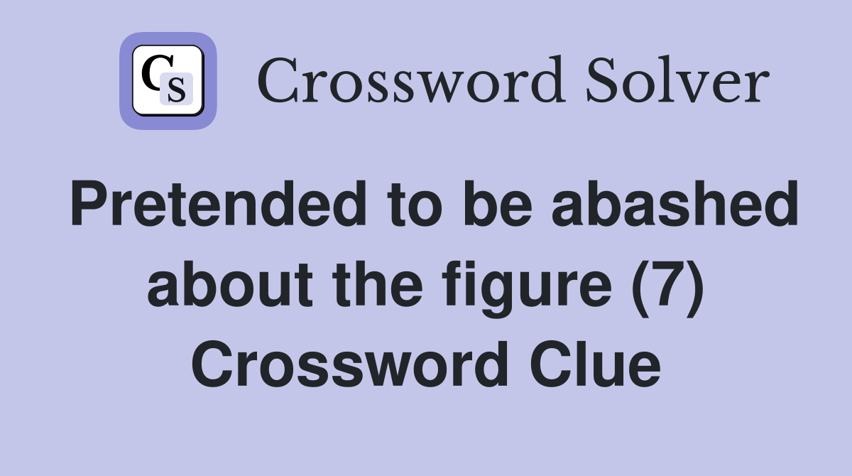 Pretended to be abashed about the figure (7) Crossword Clue