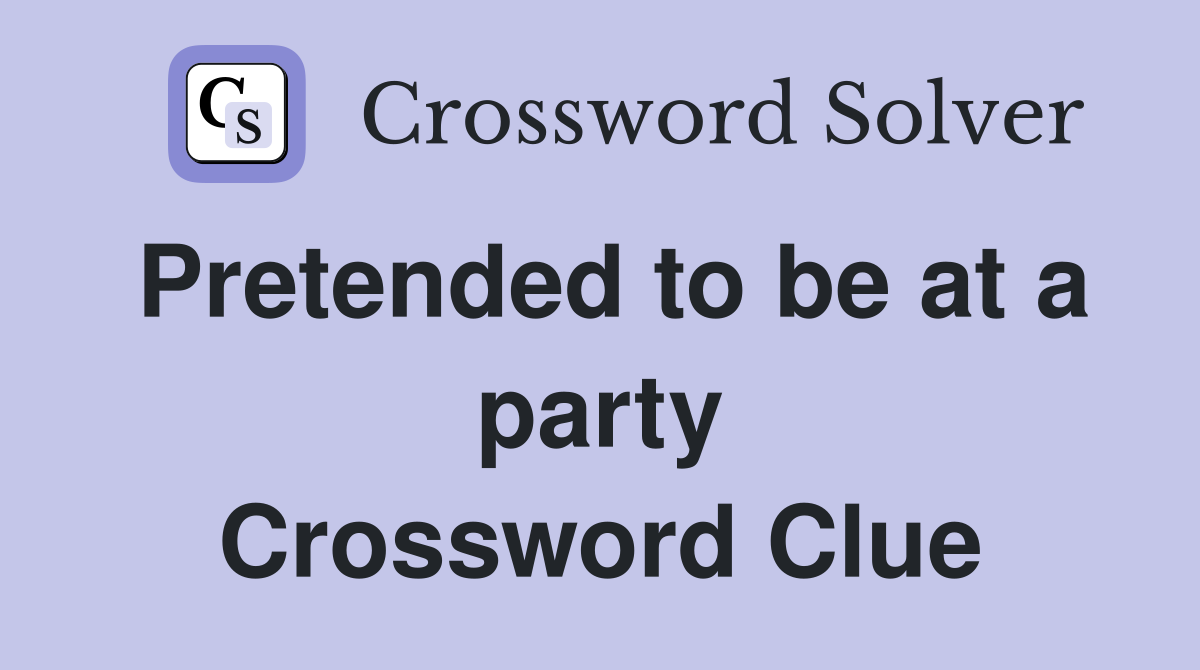 Pretended to be at a party Crossword Clue