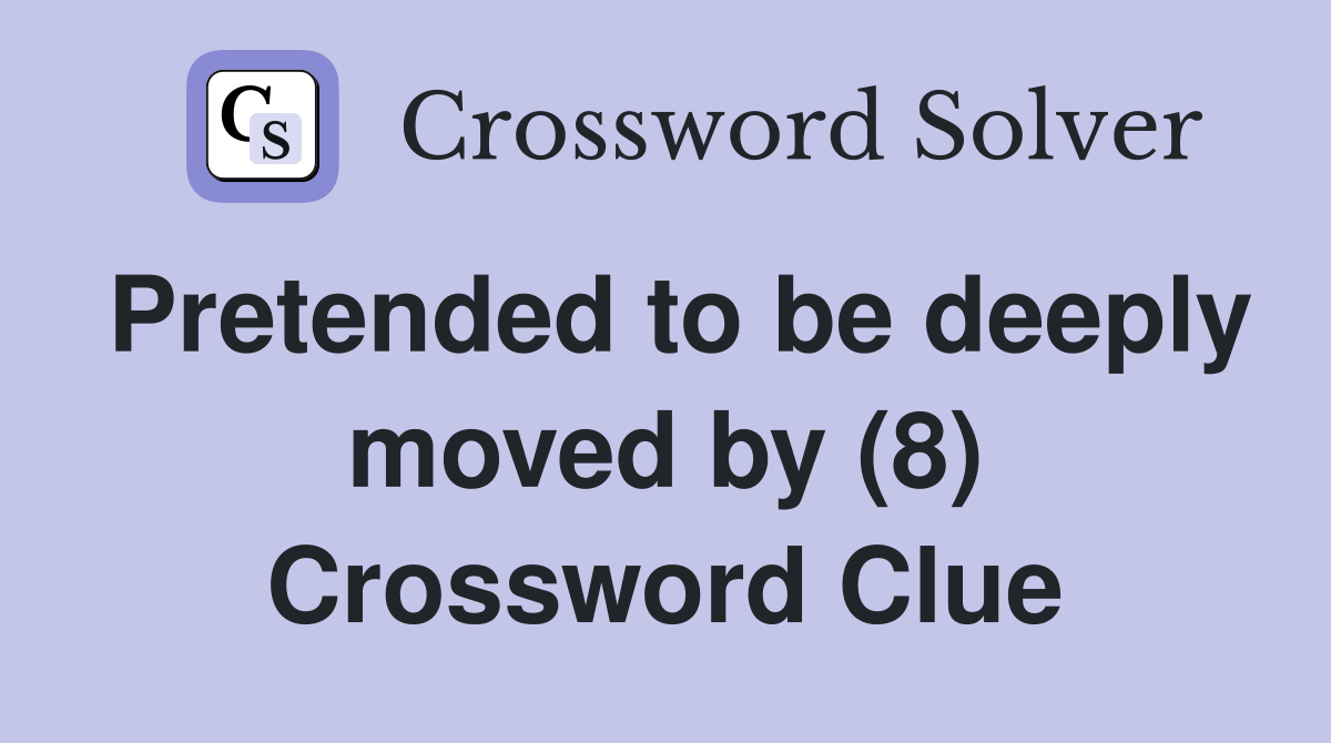 Pretended to be deeply moved by (8) Crossword Clue