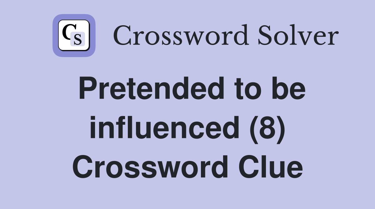 Pretended to be influenced (8) Crossword Clue