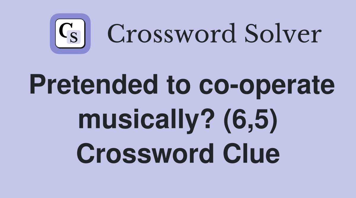 Pretended to co-operate musically? (6,5) Crossword Clue