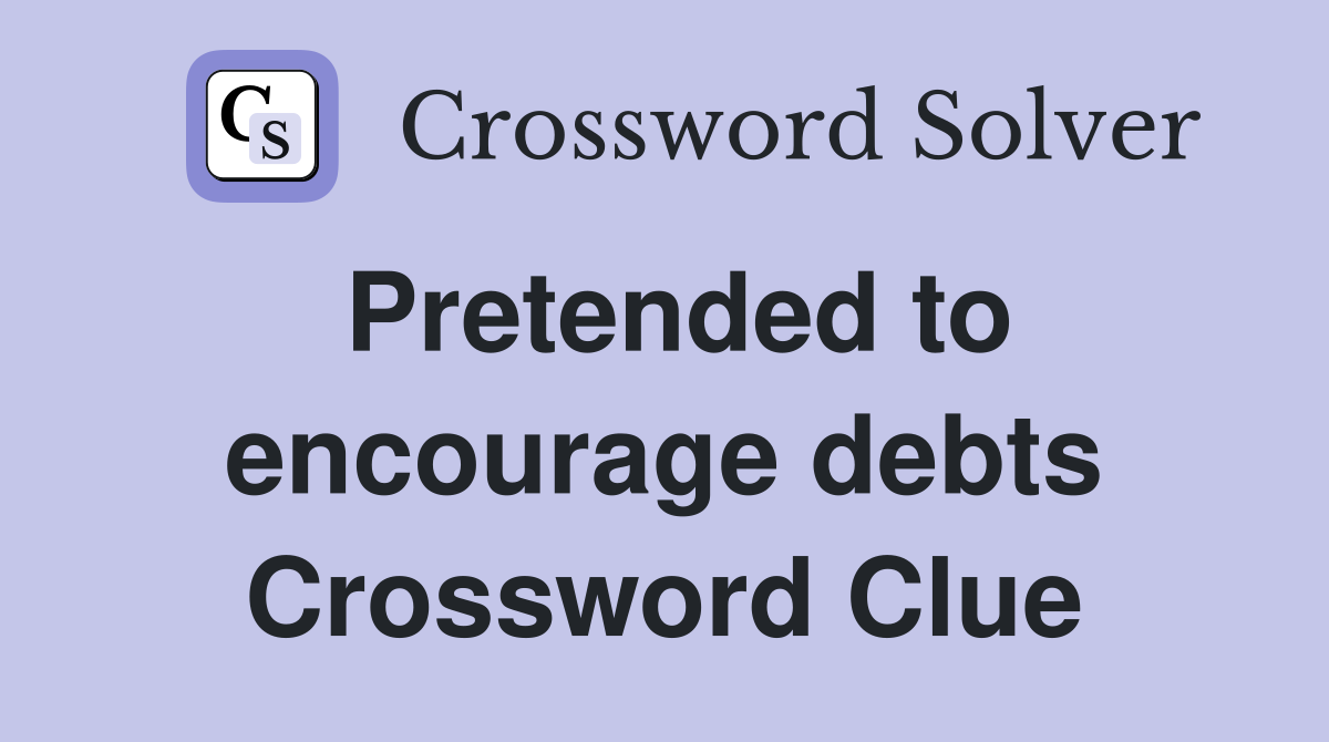 Pretended to encourage debts Crossword Clue