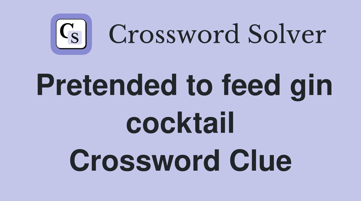 Pretended to feed gin cocktail Crossword Clue