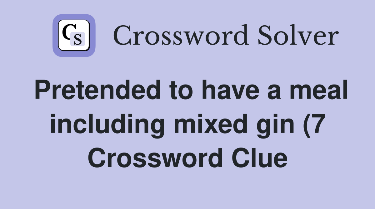 Pretended to have a meal including mixed gin (7) Crossword Clue Pretended to have a meal including mixed gin (7) Crossword Clue