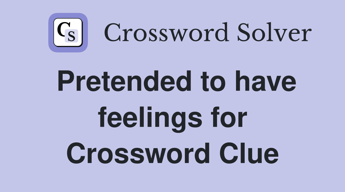 Pretended to have feelings for Crossword Clue