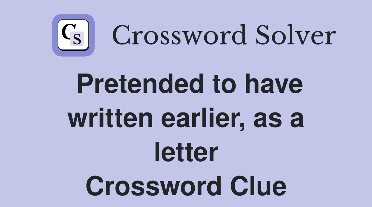 Pretended to have written earlier, as a letter Crossword Clue